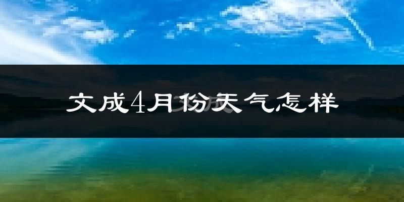 文成县4月份天气如何?冷热情况怎么样?