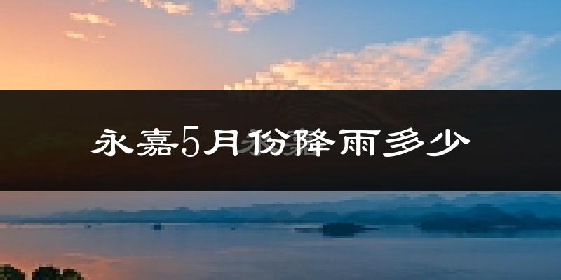 永嘉5月份降雨多少?