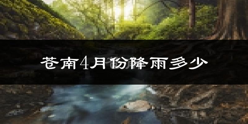 苍南4月份降雨多少?