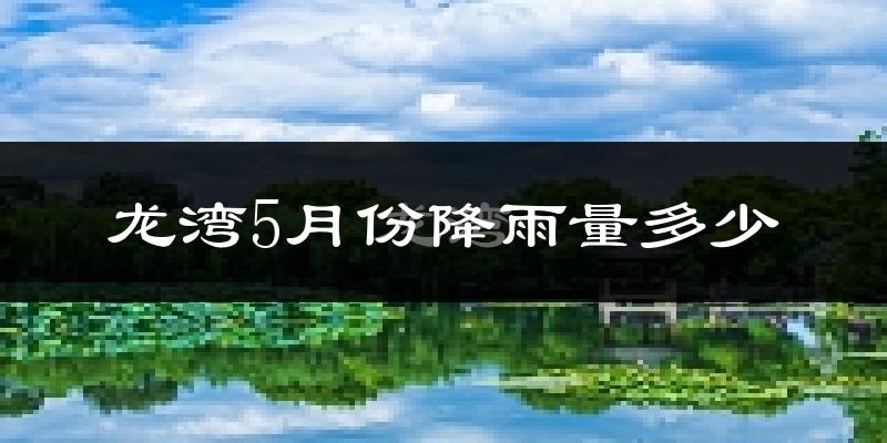 龙湾5月份降雨量多少?龙湾五月下雨多吗?