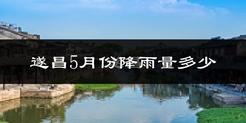 遂昌5月份降雨量多少?遂昌五月下雨多吗?