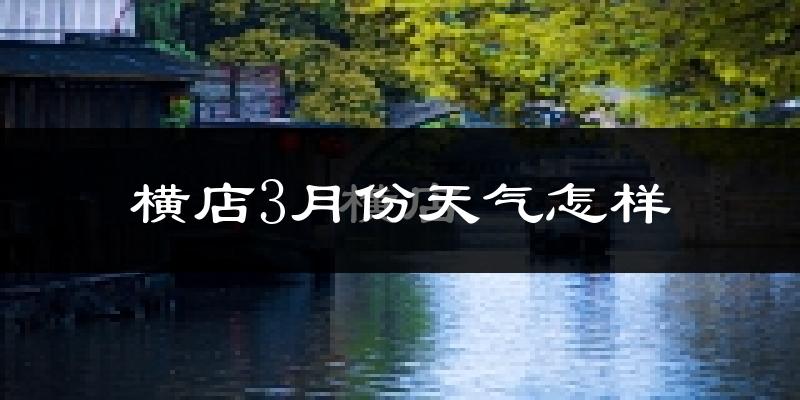 横店镇3月份天气如何?天气冷热情况分析