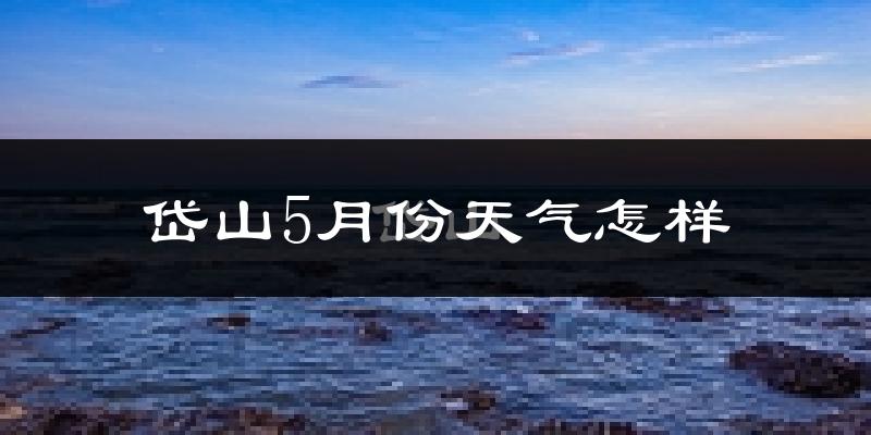 岱山县5月份天气如何?会很冷吗?