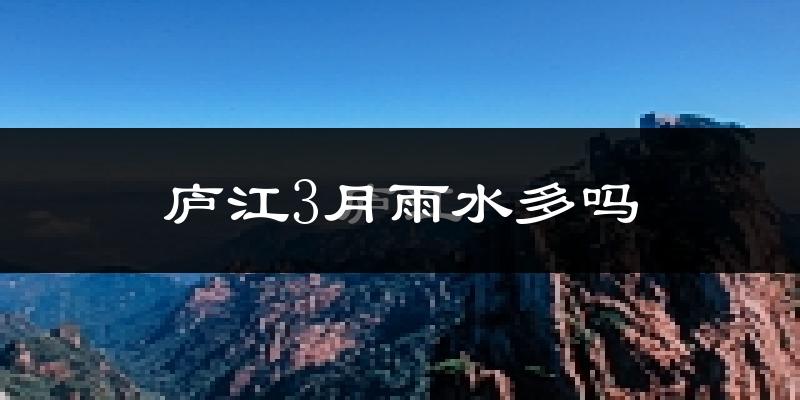 庐江3月雨水多吗?