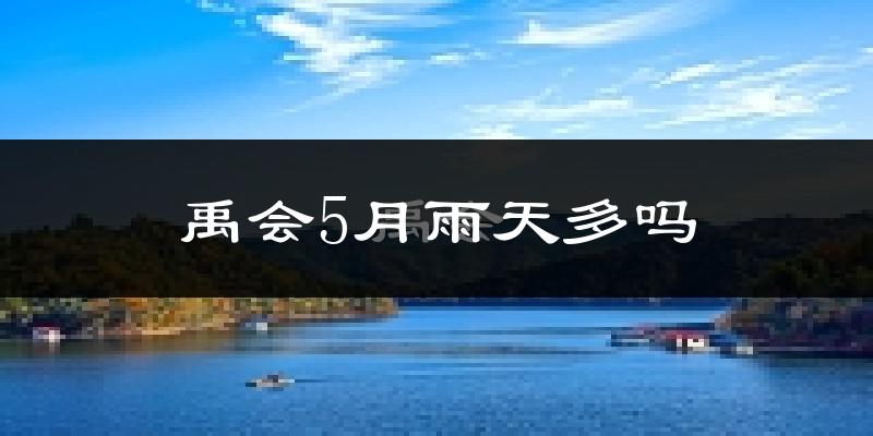禹会5月雨天多吗?
