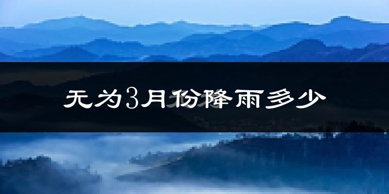 无为3月份降雨多少?
