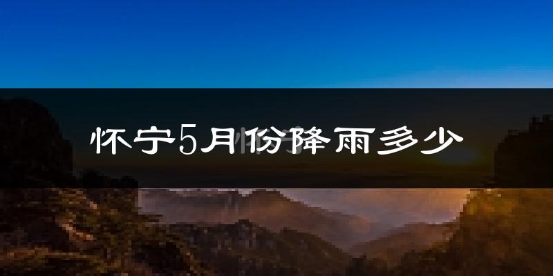 怀宁5月份降雨多少?