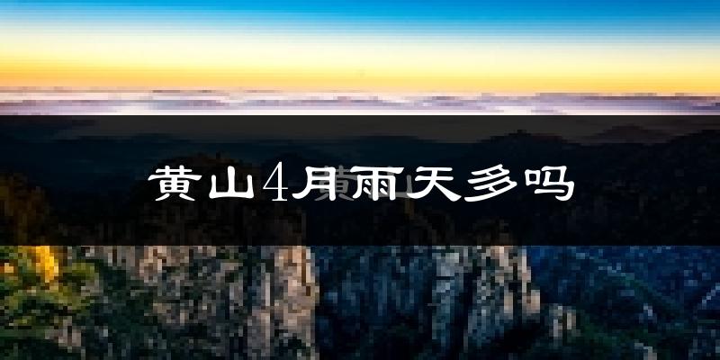 黄山4月雨天多吗?