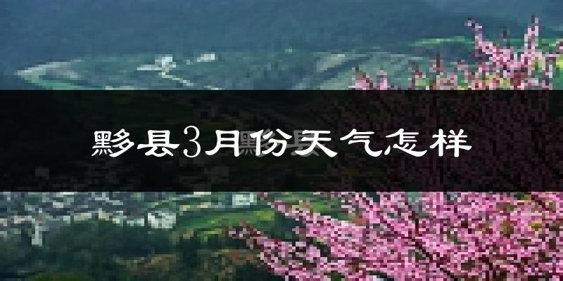 黟县3月份天气如何?冷吗?