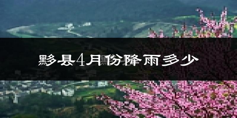 黟县4月份降雨多少?