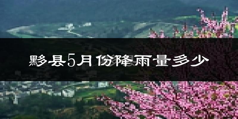 黟县5月份降雨量多少?黟县五月下雨多吗?