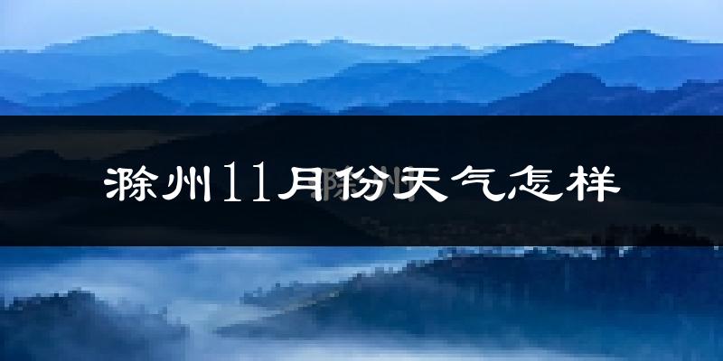 滁州11月份天气怎样?滁州十一月冷不冷?