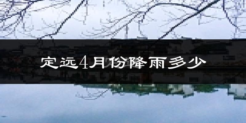 定远4月份降雨多少?