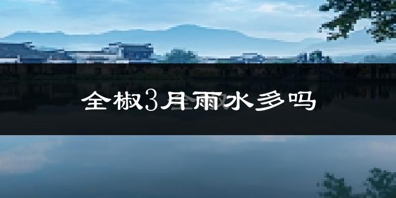 全椒3月雨水多吗?