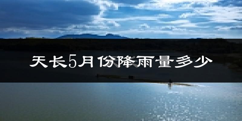 天长5月份降雨量多少?天长五月下雨多吗?