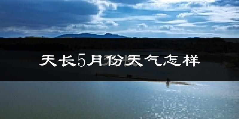 天长市5月份天气如何?很热吗?