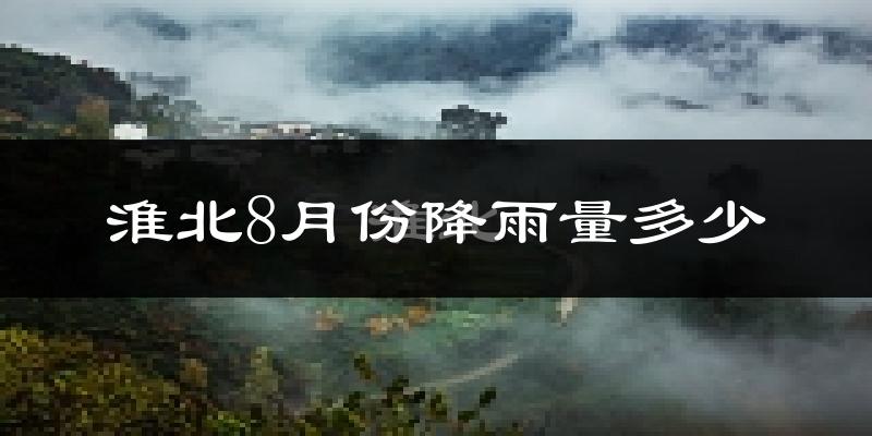 淮北8月份降雨量多少?淮北八月下雨多吗?