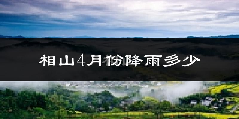 相山4月份降雨多少?