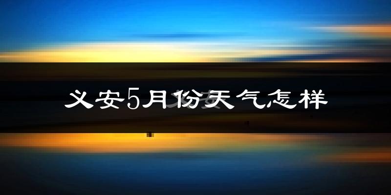 义安5月份天气怎样?义安五月冷吗?
