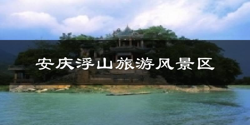 安庆浮山旅游风景区天气预报十五天