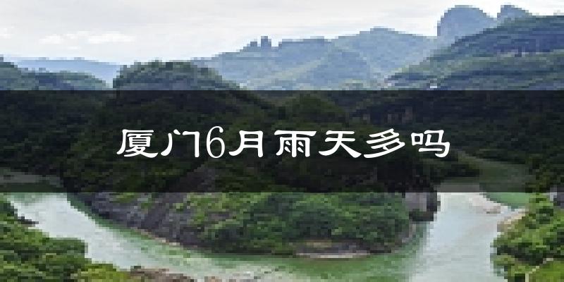 厦门6月雨天多吗?