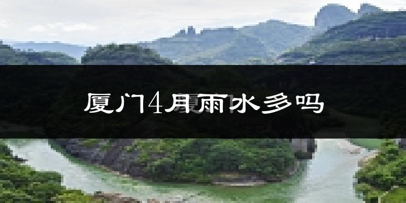 厦门4月雨水多吗?