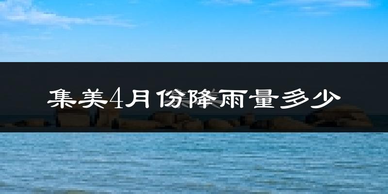 集美4月份降雨量多少?集美四月下雨多吗?
