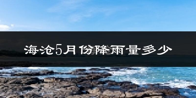 海沧5月份降雨量多少?海沧五月下雨多吗?