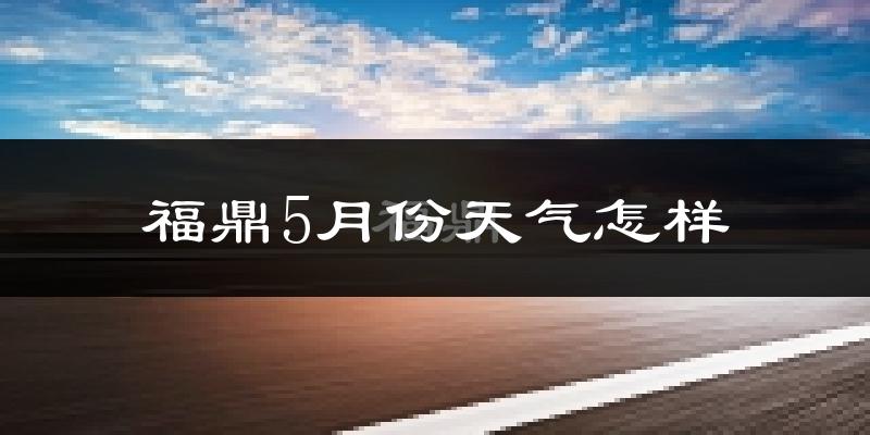 福鼎5月份天气如何?很热吗?