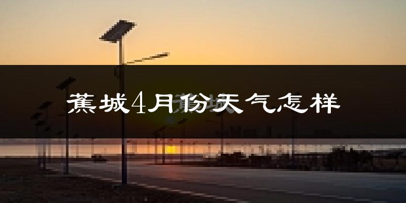 蕉城4月份天气怎样?蕉城四月冷不冷?