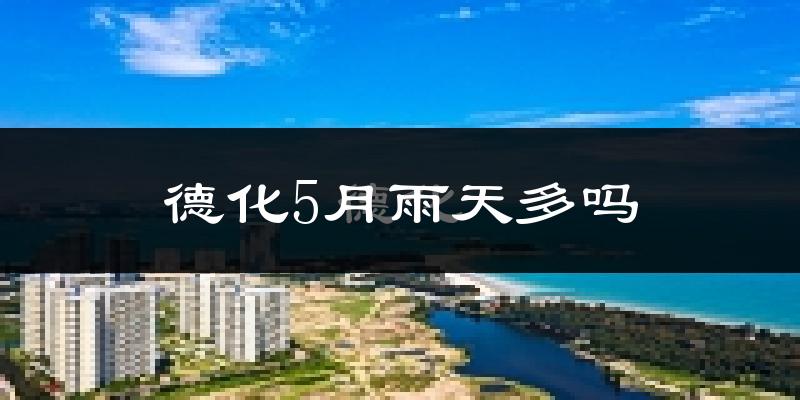 德化5月雨天多吗?