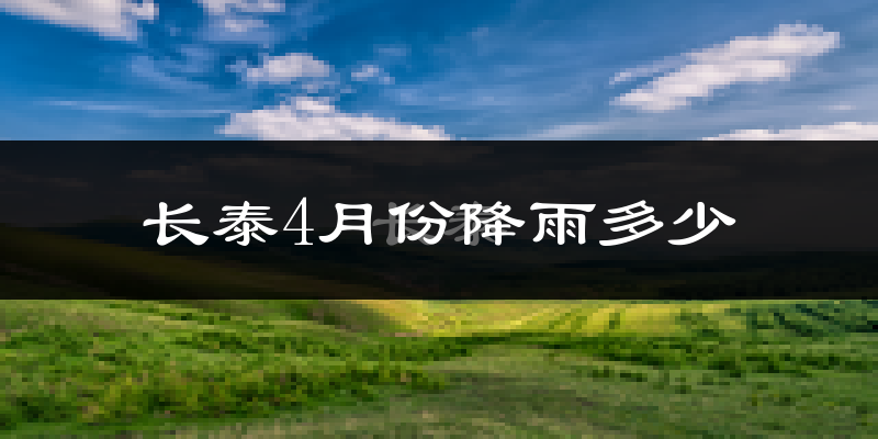长泰4月份降雨多少?
