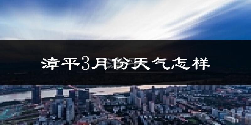 漳平市3月份天气如何?冷热情况怎么样?