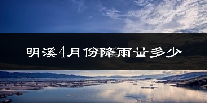 明溪4月份降雨量多少?明溪四月下雨多吗?
