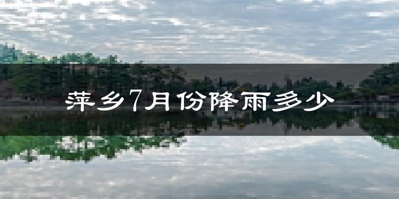 萍乡7月份降雨多少?