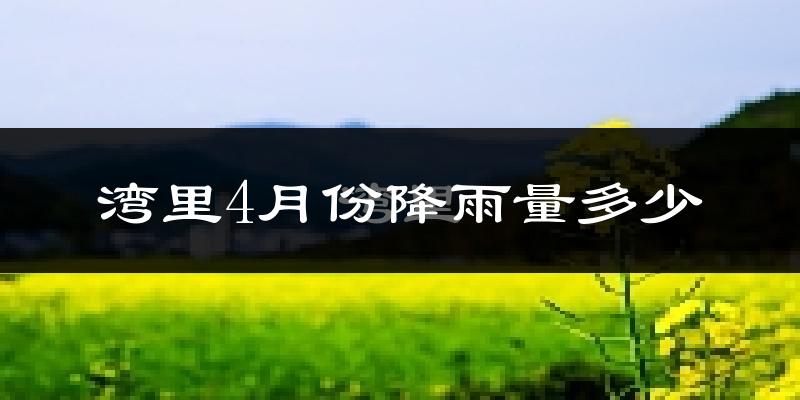 湾里4月份降雨量多少?湾里四月下雨多吗?