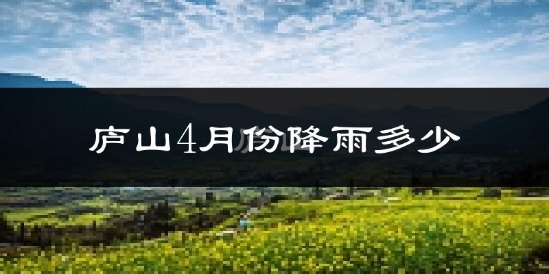 庐山4月份降雨多少?