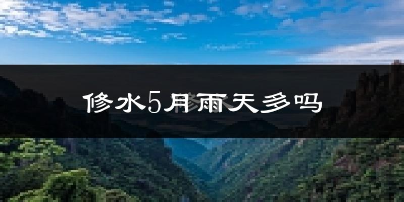 修水5月雨天多吗?