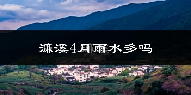 濂溪4月雨水多吗?
