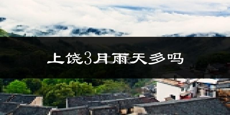 上饶3月雨天多吗?