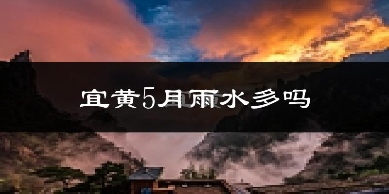 宜黄5月雨水多吗?