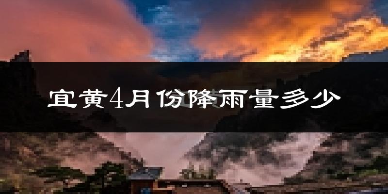 宜黄4月份降雨量多少?宜黄四月下雨多吗?