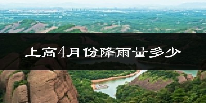 上高4月份降雨量多少?上高四月下雨多吗?
