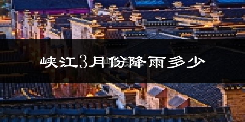 峡江3月份降雨多少?