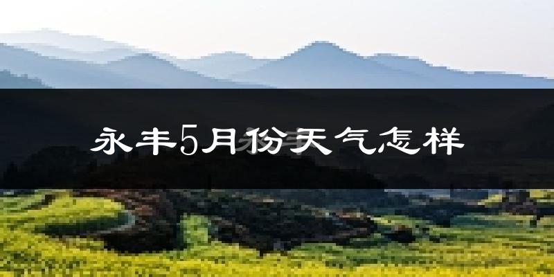 永丰县5月份天气如何?很热吗?