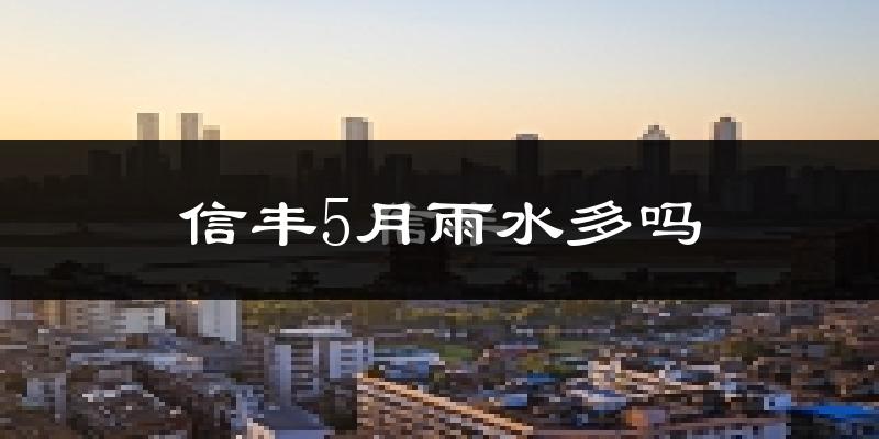 信丰5月雨水多吗?
