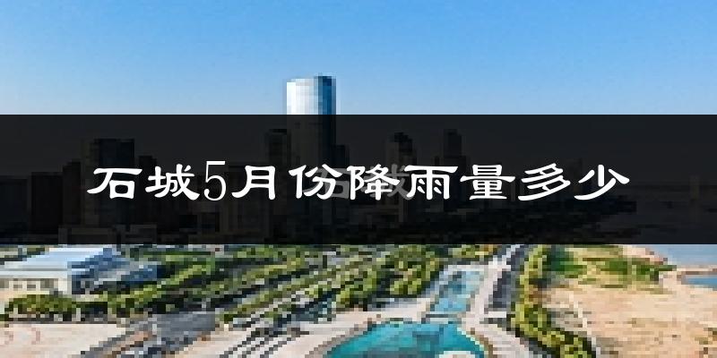石城5月份降雨量多少?石城五月下雨多吗?