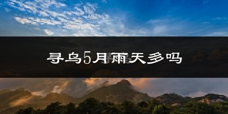 寻乌5月雨天多吗?