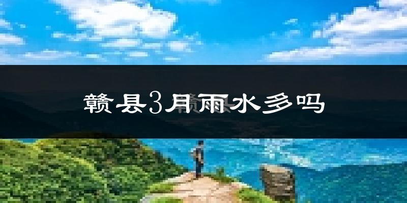 赣县3月雨水多吗?