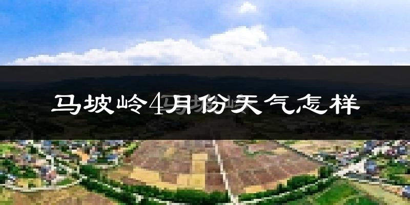 马坡岭4月份天气如何?冷热情况分析